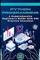 Python Programming: A Comprehensive Beginner's Guide with 200 Practice Exercises: Mastering Python Fundamentals: A Hands-On Guide to Boost Your Coding Skills (Micro Learning | Python) B0DBRD8R9T Book Cover