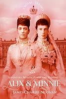 ALIX & MINNIE: A Royal Trilogy – Book Two: Adventure, Wealth, Power and Scandal 0578249936 Book Cover