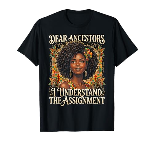 Dear Ancestors I Understand The Assignment Black Queen Afro T-Shirt