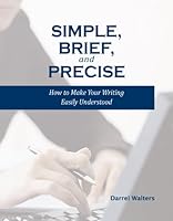 Simple, Brief, and Precise: How to Make Your Writing Easily Understood 0982145721 Book Cover