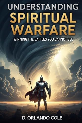 Understanding Spiritual Warfare: Winning the Battles You Cannot See