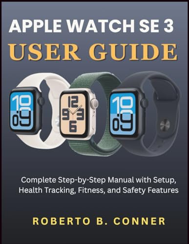APPLE WATCH SE 3 USER GUIDE: Complete Step-by-Step Manual with Setup, Health Tracking, Fitness, and Safety Features