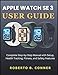 Produktbild APPLE WATCH SE 3 USER GUIDE: Complete Step-by-Step Manual with Setup, Health Tracking, Fitness, and Safety Features