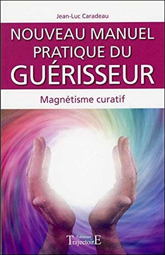 Nouveau manuel pratique du guérisseur : Magnétisme curatif