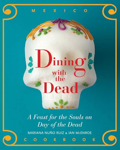 Dining with the Dead: A Feast for the Sould on Day of the Dead