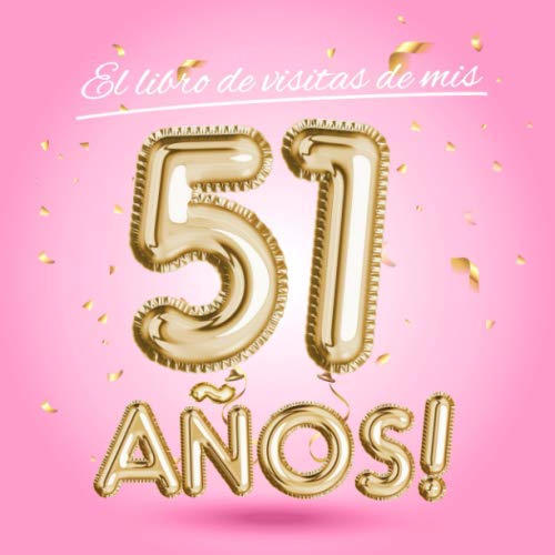 El libro de visitas de mis 51 años: Decoración rosa para el 51 cumpleaños – Regalos originales para mujer - 51 años - Edición Globos Oro Rosa - Libro ... para felicitaciones y fotos de los invitados