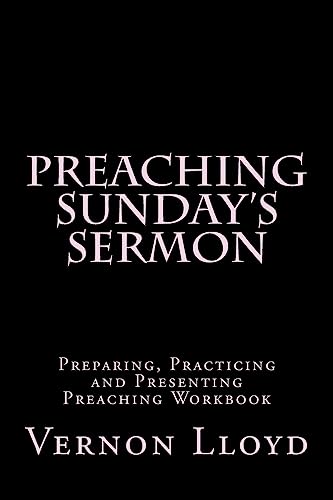 Preaching Sunday's Sermon: Preparing, Practicing and Presenting Preaching Workbook