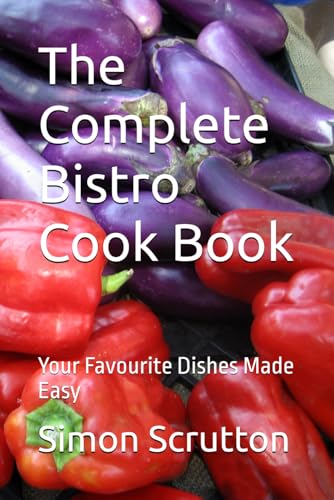 The Complete Bistro Cook Book: Your Favourite Dishes Made Easy
