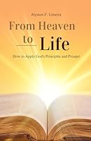 FROM HEAVEN TO LIFE: How to Apply God's Principles and Prosper B0F6CV59M6 Book Cover
