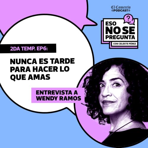 Nunca es tarde para aprender a amar lo que haces, con Wendy Ramos