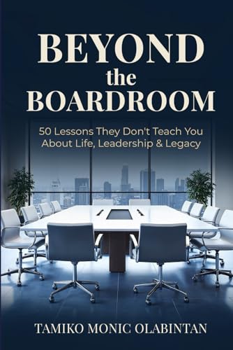 BEYOND THE BOARDROOM: 50 Lessons They Don’t Teach You About Life, Leadership & Legacy