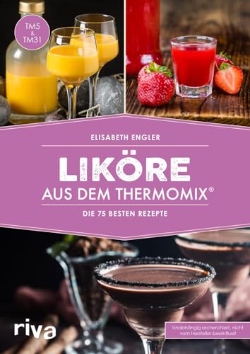 Liköre aus dem Thermomix®: Die 75 besten Rezepte: Die 75 besten Rezepte | Selbst gemachte...