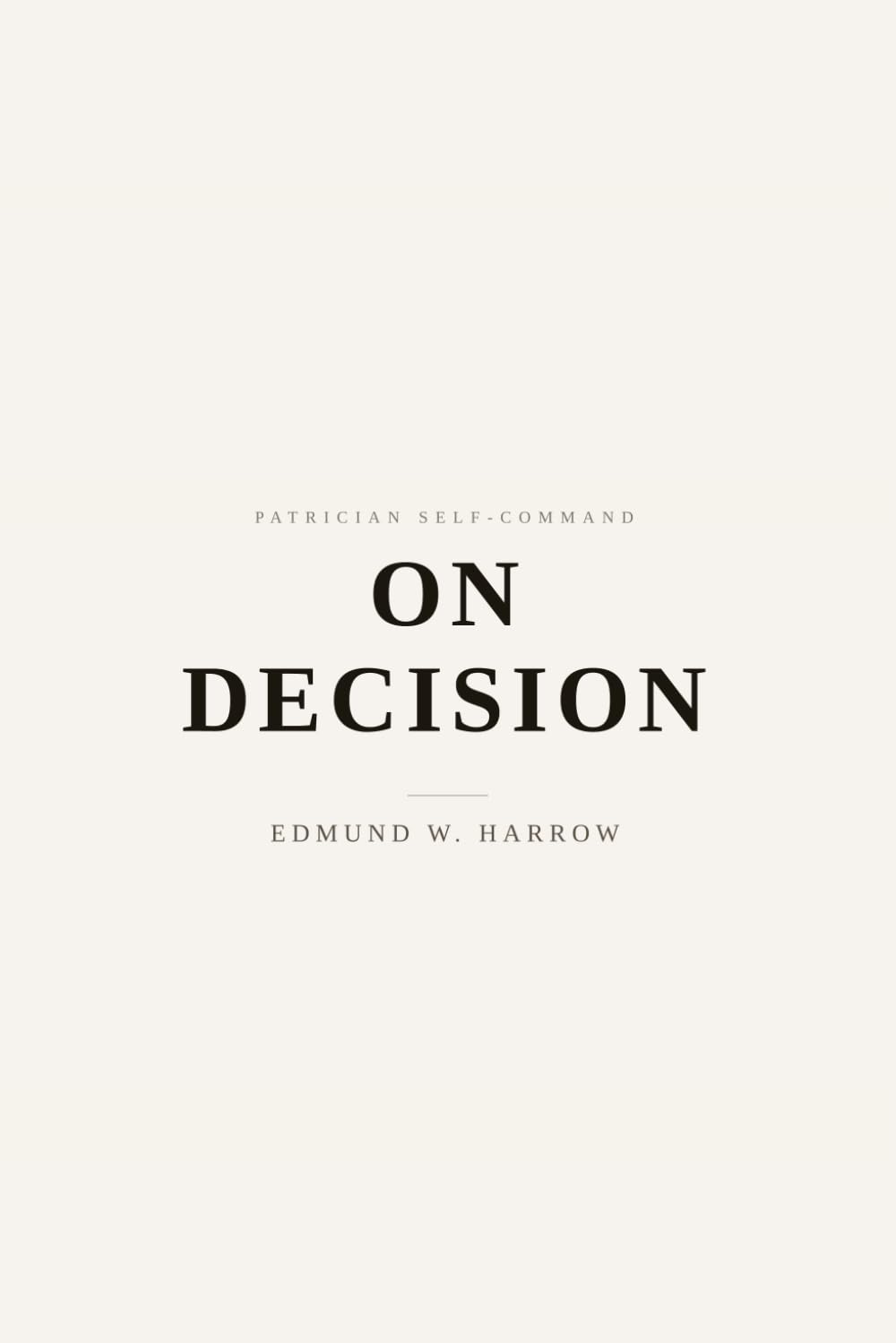 On Decision: Commitment, Timing, and Irreversibility (Patrician Self-Command)