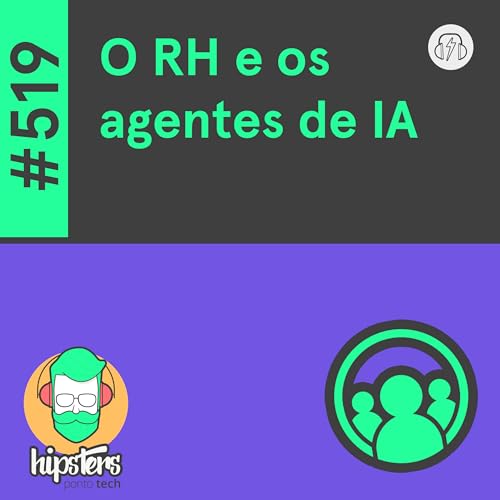 O RH e os agentes de IA &ndash; Hipsters Ponto Tech #519