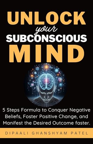 Unlock Your Subconscious Mind: 5 Steps Formula to Conquer Negative Beliefs, Foster Positive Change, and Manifest the Desired Outcome Faster. (Power of Subconscious Mind Book 3) (English Edition)