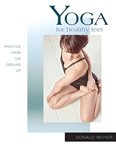 Yoga for Healthy Feet: Practice from the Ground Up...