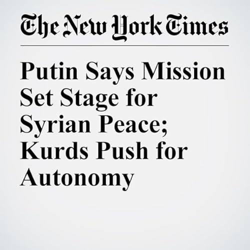 Putin Says Mission Set Stage for Syrian Peace; Kurds Push for Autonomy cover art