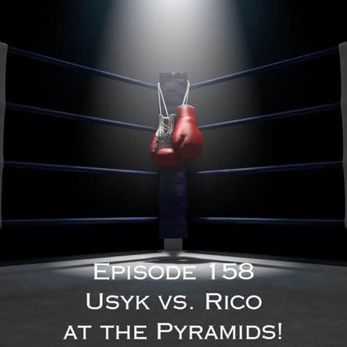 Episode 158 - Usyk vs. Rico at the Pyramids!