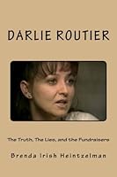 The Truth, The Lies, and the Fundraisers: An Essay on Convicted Child Killer Darlie Routier 1541081005 Book Cover