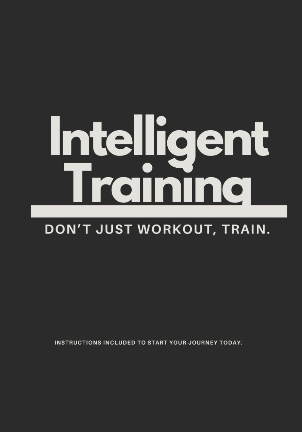 Intelligent Training: Dont Just Work Out, Train.