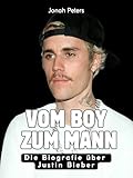 Vom Boy zum Mann: Die Biografie über Justin Bieber. Komplett in Farbe (German Edition)