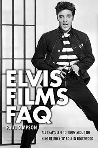 Elvis Films FAQ: All That's Left to Know About the King of Rock 'n' Roll in Hollywood Paperback – Illustrated, October 1, 2013