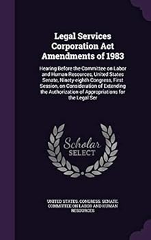 Legal Services Corporation Act Amendments of 1983: Hearing Before the Committee on Labor and Human Resources, United States Senate, Ninety-eighth ... of Appropriations for the Legal Ser