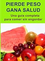 Pierde Peso Gana Salud. Lose Weight Gain Health: Una Guia Completa Para Comer Sin Engordar. A Complete Guide To Eating Without Getting Fat. Recipes to Lose Weight the Healthy Way (Spanish Edition) 8409516462 Book Cover