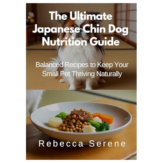 The Ultimate Japanese Chin Dog Nutrition Guide : Balanced Recipes to Keep Your Small Pet Thriving Naturally