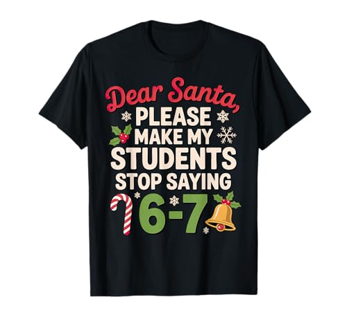 Dear Santa Students 6-7 67 Six Seven Christmas Teacher T-Shirt