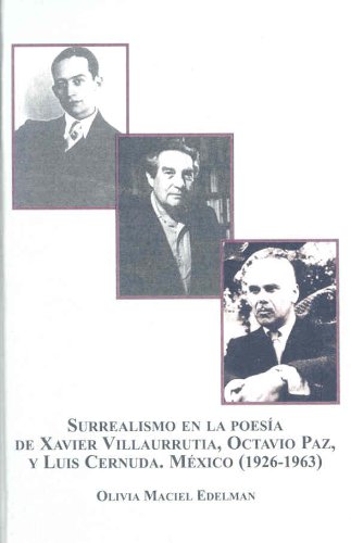 Surrealismo en la Poesia de Xavier Villaurrutia, Octavin Paz, y Luis Cernuda. Mexico (1926-1963)