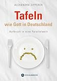 Tafeln wie Gott in Deutschland: Aufbruch in eine Parallelwelt - Zipperer Alexandra 