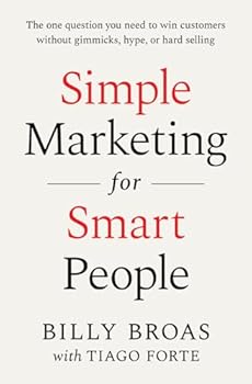 Simple Marketing For Smart People: The One Question You Need to Win Customers without Gimmicks, Hype, or Hard Selling