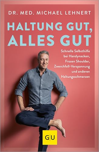 Haltung gut, alles gut: Schnelle Selbsthilfe bei Handynacken, Frozen Shoulder, Zwerchfell-Verspannung und anderen Haltungsschmerzen (GU Gesundheit)