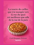 La tourte de cailles que j’ai mangée vers la rue du quai est meilleure que celle de la rue de la paix: Vous ne regarderez plus jamais vos recettes de ... et expressions culinaires, et pas que !