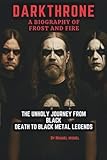 DARKTHRONE:A BIOGRAPHY OF FROST AND FIRE: THE UNHOLY JOURNEY FROM BLACK DEATH TO BLACK METAL LEGENDS