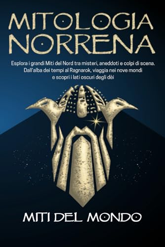 Mitologia Norrena: Esplora i grandi Miti del Nord tra misteri, aneddoti e colpi di scena. Dall’alba dei tempi al Ragnarok, viaggia nei Nove Mondi e scopri i lati oscuri degli dèi.