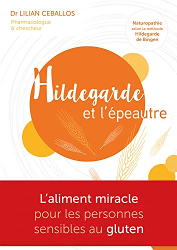 Hildegarde et l'épeautre - L'Aliment miracle pour les personnes sensibles au gluten