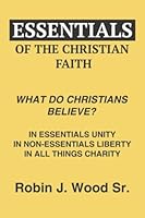 Essentials of the Christian Faith: What Do Christians Believe? B0G4T65Z9L Book Cover