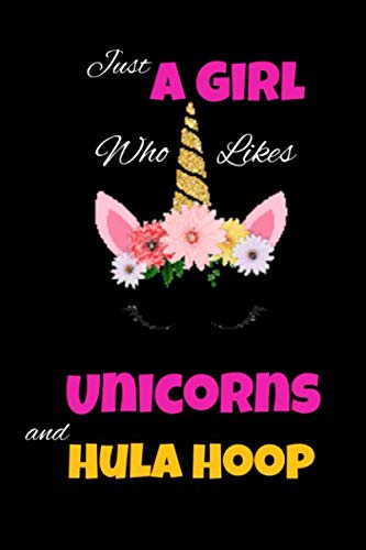 "Just a girl who loves unicorns and hula hoop": Diary Journal for Hula Hoop Lovers Lined notbook Birthday Gift, 6 "x 9" 120 pages