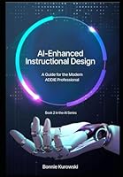 AI-Enhanced Instructional Design: A Guide for the Modern ADDIE Professional (Artificial Intelligence In Business) B0CVNNPCJB Book Cover