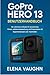 GOPRO HERO 13 BENUTZERHANDBUCH: Der ultimative Leitfaden für dynamisches Filmen, nahtloses Bearbeiten und Präsentieren mit Expertenwissen und -techniken
