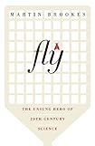 Fly: The Unsung Hero of Twentieth-Century Science  A Witty Biography of Genetics, Evolution, and Biology's Greatest Discoveries