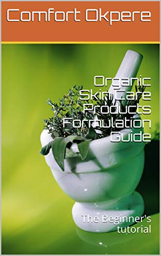 Organic Skin Care Products Formulation Guide: The Beginner's tutorial