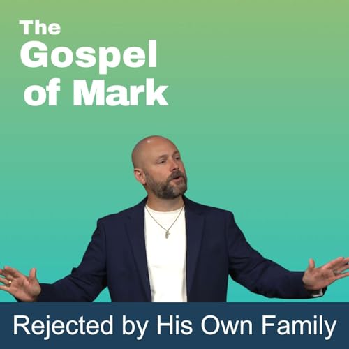 Sunday Sermon | The Gospel of Mark: Rejected by His Own Family