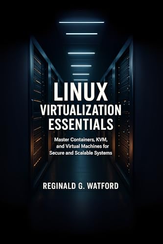 Linux Virtualization Essentials: Containers KVM and VMs
