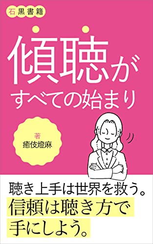 傾聴がすべての始まり: コミュニケーションを左右する傾聴技法 (石黒書籍)