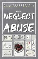 From Neglect to Abuse: An Autobiography B0F65YS8QK Book Cover