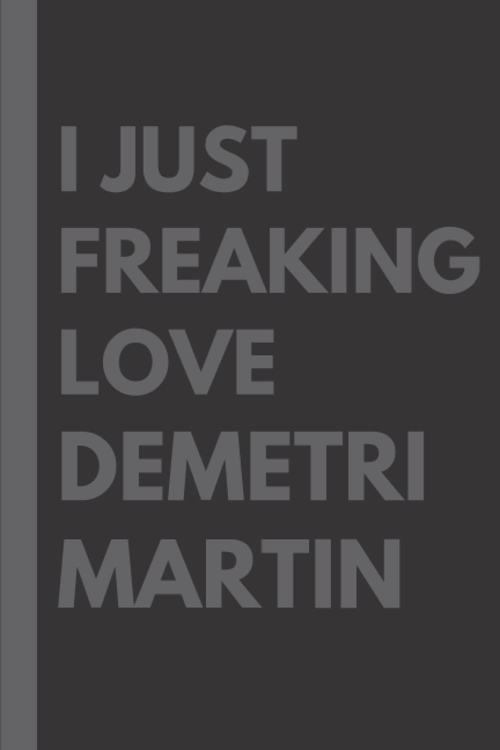 I Just Freaking Love Demetri Martin: Lined Journal Notebook, perfect gift for all Demetri Martin fans - 6x9 inches - 110pages