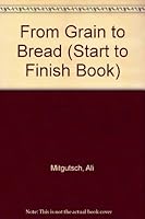 From Grain to Bread (Start to Finish Book) 0876141556 Book Cover